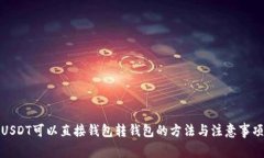 USDT可以直接钱包转钱包的