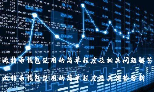 比特币钱包使用的简单程度及相关问题解答

比特币钱包使用的简单程度及其优势分析