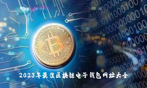 2023年最佳区块链电子钱包网址大全