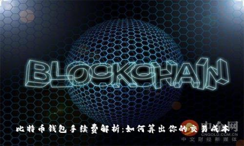 比特币钱包手续费解析：如何算出你的交易成本