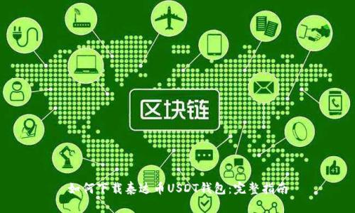 如何下载泰达币USDT钱包：完整指南