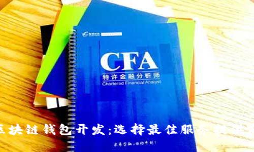 baioti区块链钱包开发：选择最佳服务提供商的指南