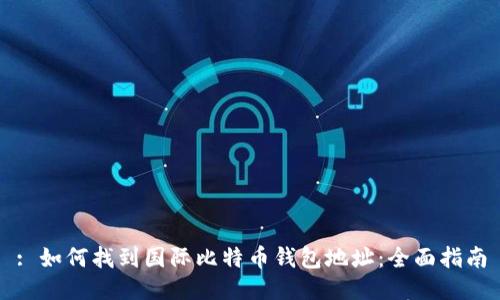 : 如何找到国际比特币钱包地址：全面指南
