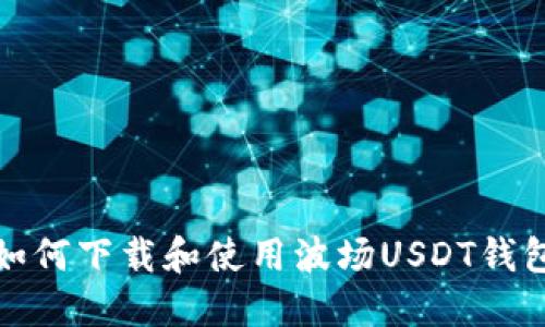 如何下载和使用波场USDT钱包