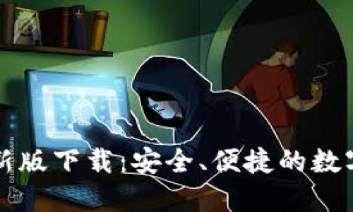 以太坊钱包最新版下载：安全、便捷的数字资产管理工具