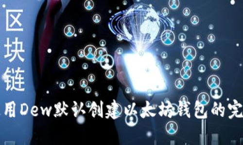 如何使用Dew默认创建以太坊钱包的完整指南