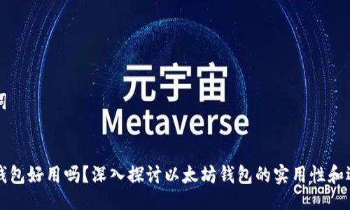 与关键词


以太坊钱包好用吗？深入探讨以太坊钱包的实用性和选择策略