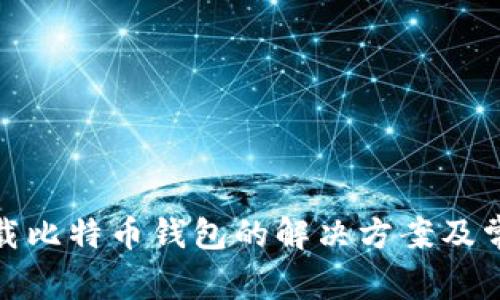 安卓无法下载比特币钱包的解决方案及常见问题解答