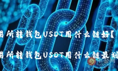 交易所转钱包USDT用什么链好？

交易所转钱包USDT用什么链最划算？