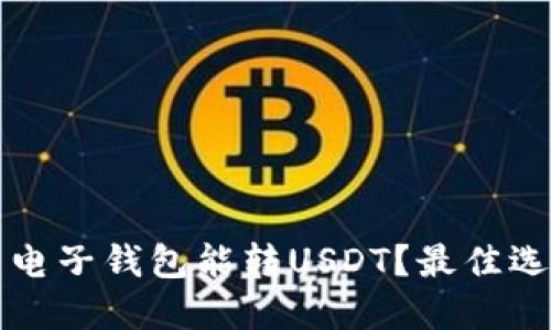 开通什么电子钱包能转USDT？最佳选择及推荐