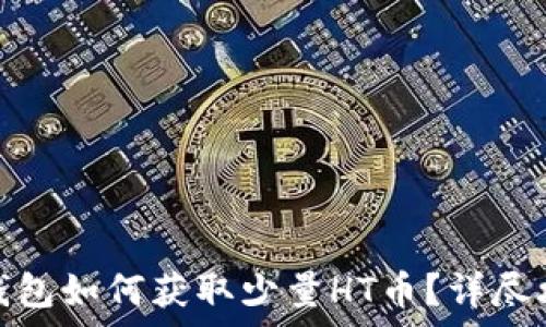   
tp钱包如何获取少量HT币？详尽攻略