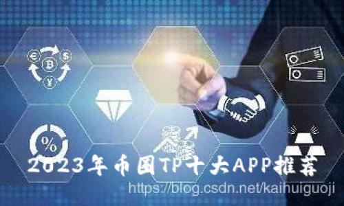 2023年币圈TP十大APP推荐