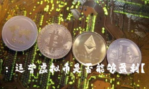 : 运营虚拟币是否能够盈利？